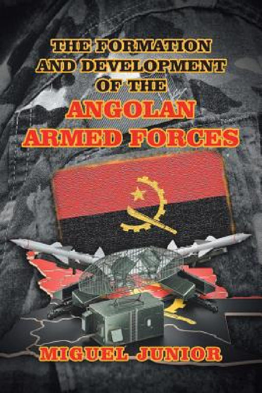 The Formation and Development of the Angolan Armed Forces by Miguel Junior
