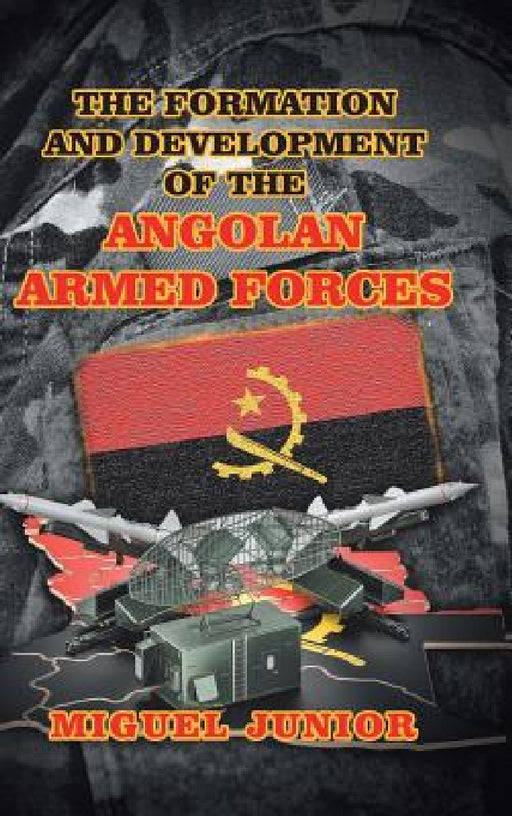 The Formation and Development of the Angolan Armed Forces by Miguel Junior