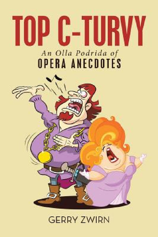Top C-Turvy: An Olla Podrida of Opera Anecdotes by Gerry Zwirn