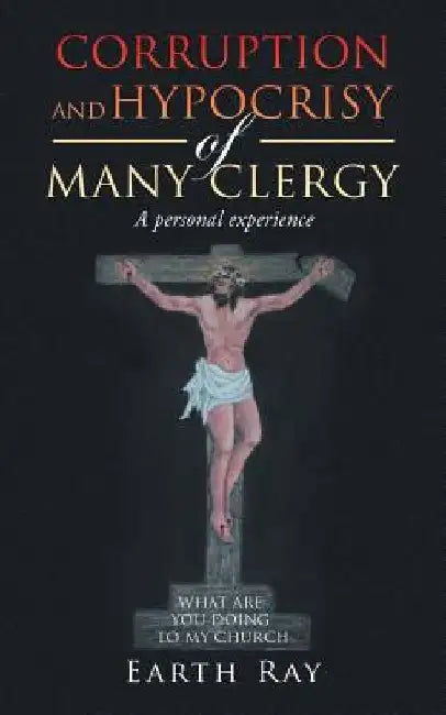 Corruption and Hypocrisy of Many Clergy: A Personal Experience by Earth Ray