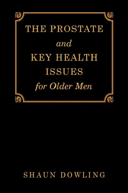 The Prostate and Key Health Issues for Older Men by Shaun Dowling