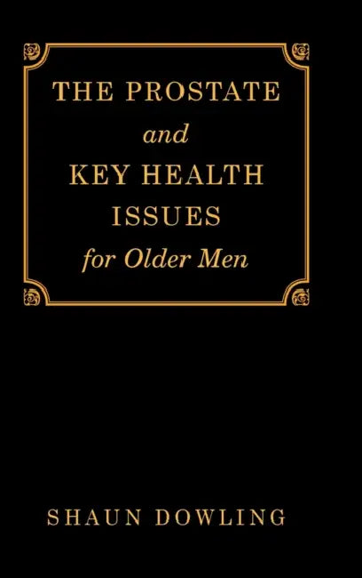 The Prostate and Key Health Issues for Older Men by Shaun Dowling