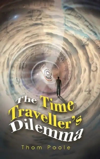 The Time Traveller's Dilemma by Thom Poole
