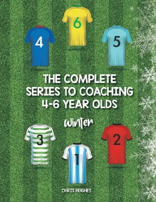 The Complete Series to Coaching 4-6 Year Olds: Winter by Chris Hughes