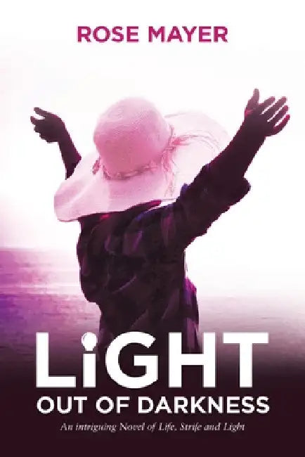 Light out of Darkness: An Intriguing Novel of Life, Strife and Light by Rose Mayer