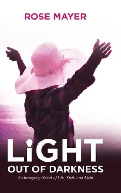 Light out of Darkness: An Intriguing Novel of Life, Strife and Light by Rose Mayer