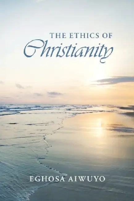 The Ethics of Christianity by Eghosa Aiwuyo