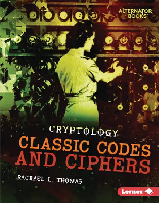 Classic Codes and Ciphers by Rachael L. Thomas
