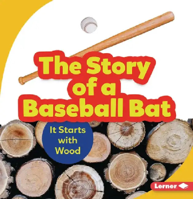The Story of a Baseball Bat: It Starts with Wood by Robin Nelson