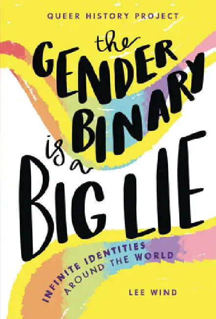 The Gender Binary Is a Big Lie: Infinite Identities Around the World by Wind, Lee