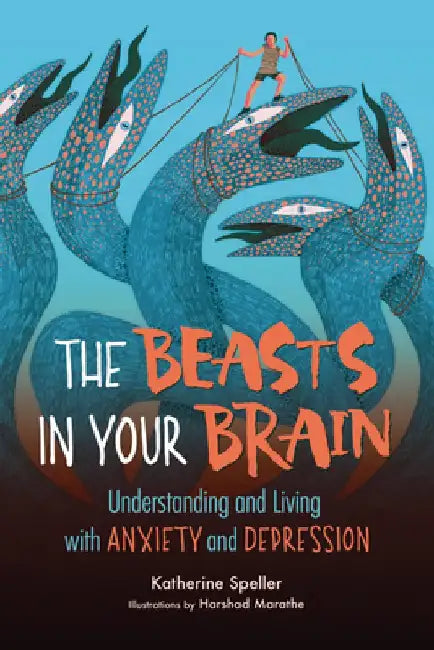 The Beasts in Your Brain: Understanding and Living with Anxiety and Depression by Katherine Speller