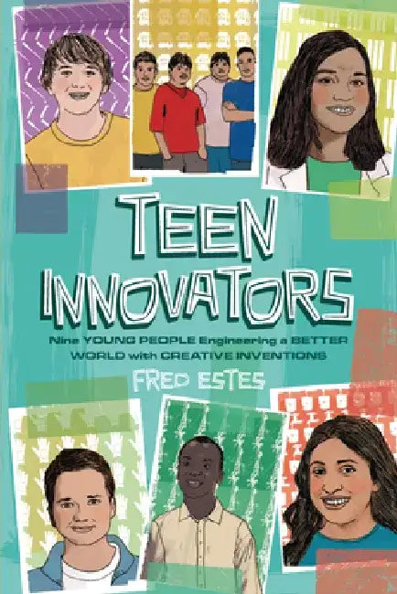 Teen Innovators: Nine Young People Engineering a Better World with Creative Inventions by Fred Estes
