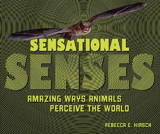Sensational Senses: Amazing Ways Animals Perceive the World by Rebecca E. Hirsch