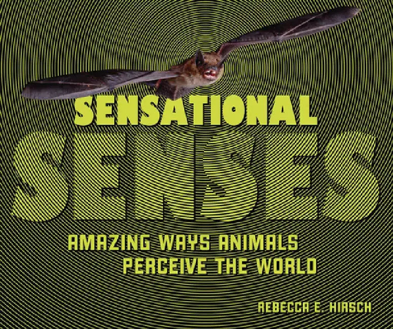 Sensational Senses: Amazing Ways Animals Perceive the World by Rebecca E. Hirsch