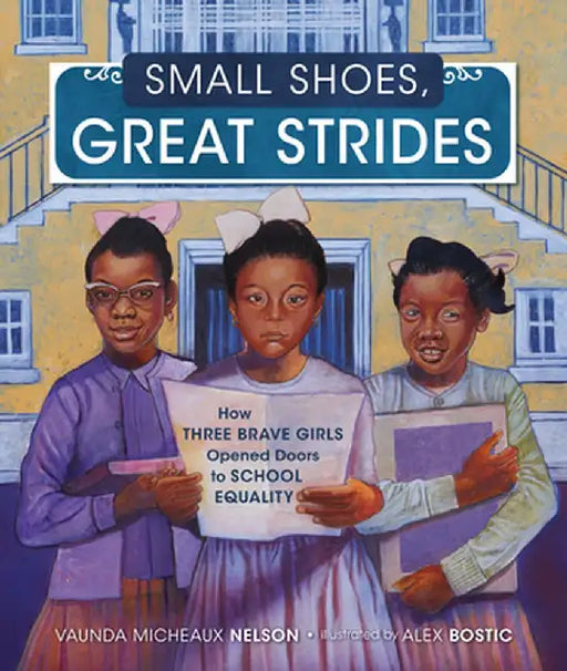 Small Shoes, Great Strides: How Three Brave Girls Opened Doors to School Equality by Vaunda Micheaux Nelson