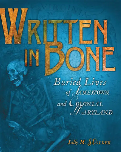Written in Bone: Buried Lives of Jamestown and Colonial Maryland by Sally M. Walker