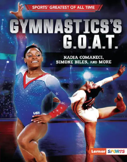 Gymnastics's G.O.A.T.: Nadia Comaneci, Simone Biles, and More by Joe Levit
