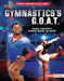 Gymnastics's G.O.A.T.: Nadia Comaneci, Simone Biles, and More by Joe Levit