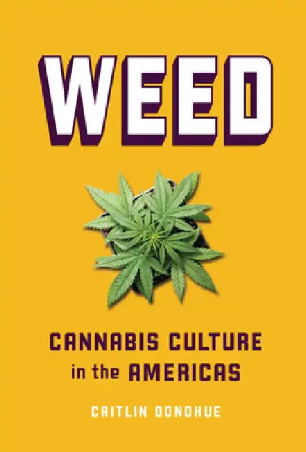 Weed: Cannabis Culture in the Americas by Caitlin Donohue