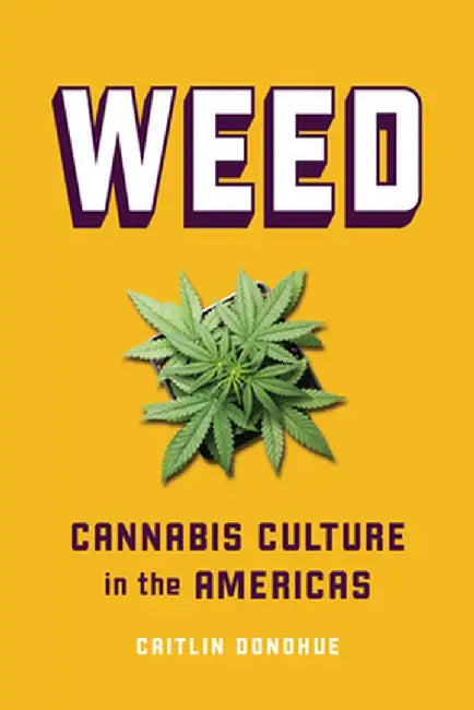 Weed: Cannabis Culture in the Americas by Caitlin Donohue