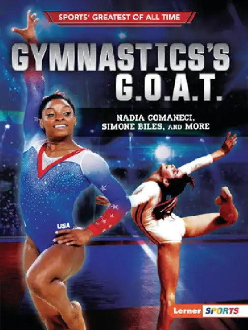 Gymnastics's G.O.A.T.: Nadia Comaneci, Simone Biles, and More by Joe Levit