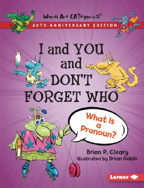 I and You and Don't Forget Who, 20th Anniversary Edition: What Is a Pronoun? by Brian P. Cleary