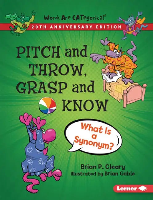 Pitch and Throw, Grasp and Know, 20th Anniversary Edition: What Is a Synonym? by Brian P. Cleary