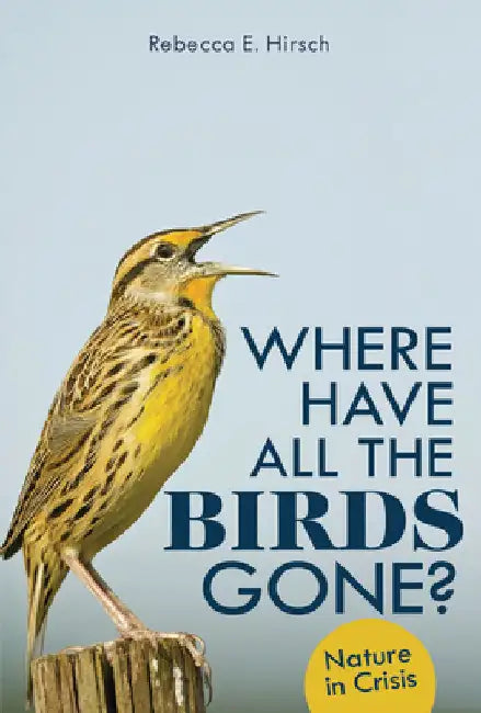 Where Have All the Birds Gone?: Nature in Crisis by Hirsch, Rebecca E.