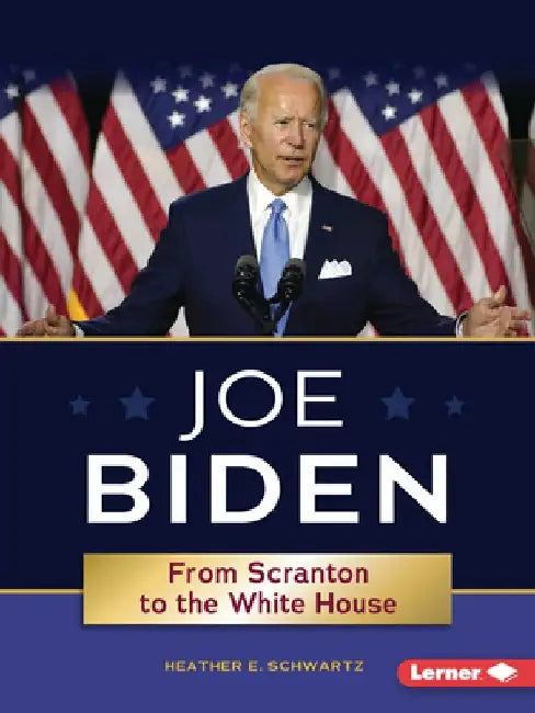 Joe Biden: From Scranton to the White House by Heather E. Schwartz