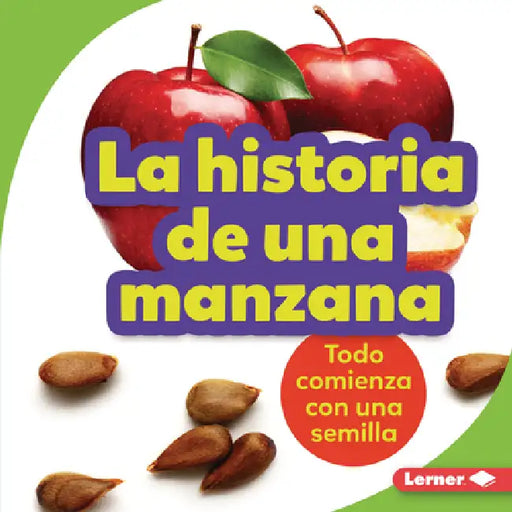 La Historia de Una Manzana (the Story of an Apple): Todo Comienza Con Una Semilla (It Starts with a Seed) by Stacy Taus-Bolstad