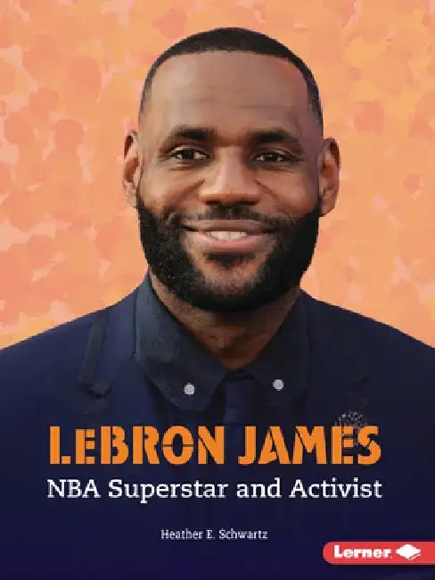 Lebron James: NBA Superstar and Activist by Heather E. Schwartz
