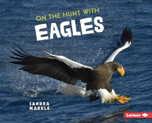 On the Hunt with Eagles by Sandra Markle