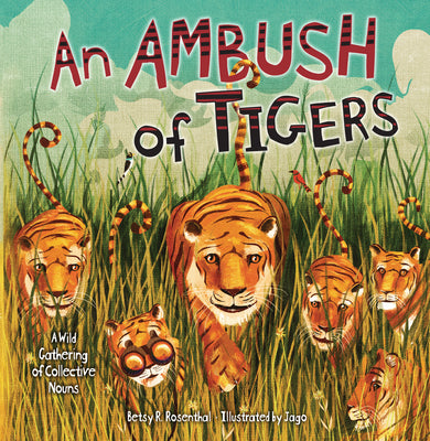 An Ambush of Tigers: A Wild Gathering of Collective Nouns by Betsy R. Rosenthal