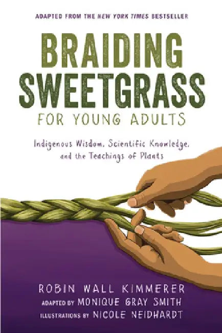 Braiding Sweetgrass for Young Adults: Indigenous Wisdom, Scientific Knowledge, and the Teachings of Plants by Robin Wall Kimmerer