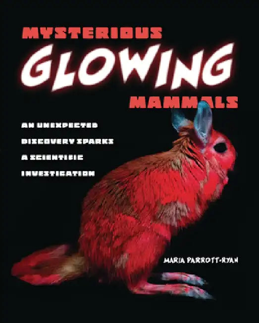 Mysterious Glowing Mammals: An Unexpected Discovery Sparks a Scientific Investigation by Maria Parrott-Ryan