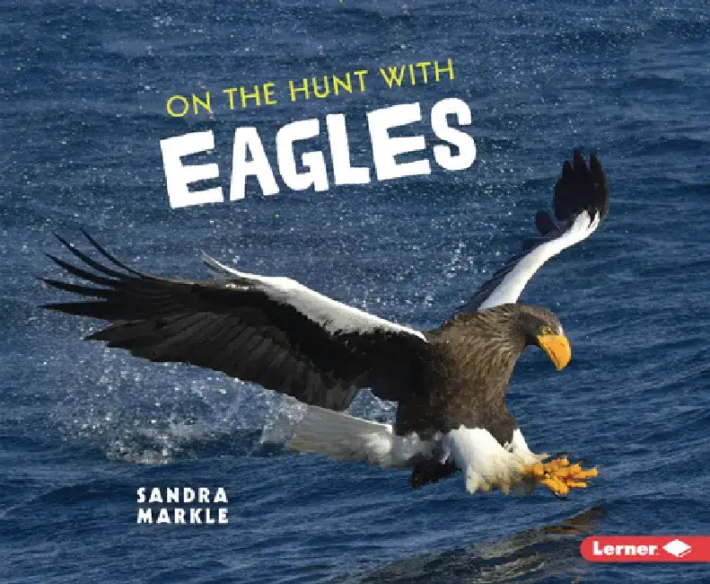 On the Hunt with Eagles by Sandra Markle