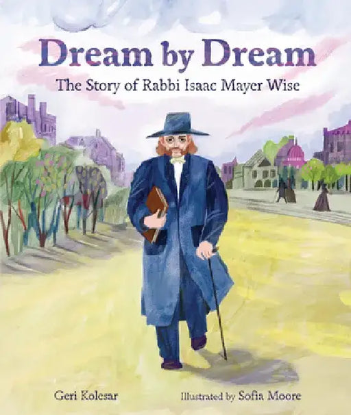 Dream by Dream: The Story of Rabbi Isaac Mayer Wise by Geri Kolesar