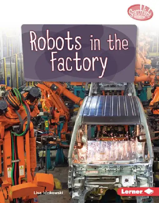 Robots in the Factory by Lisa Idzikowski