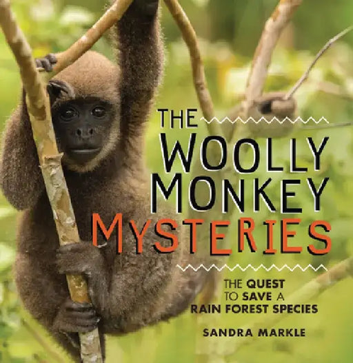 The Woolly Monkey Mysteries: The Quest to Save a Rainforest Species by Sandra Markle