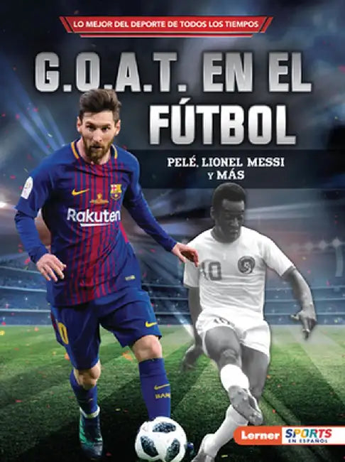 G.O.A.T. En El Fútbol (Soccer's G.O.A.T.): Pelé, Lionel Messi Y Más by Jon M. Fishman
