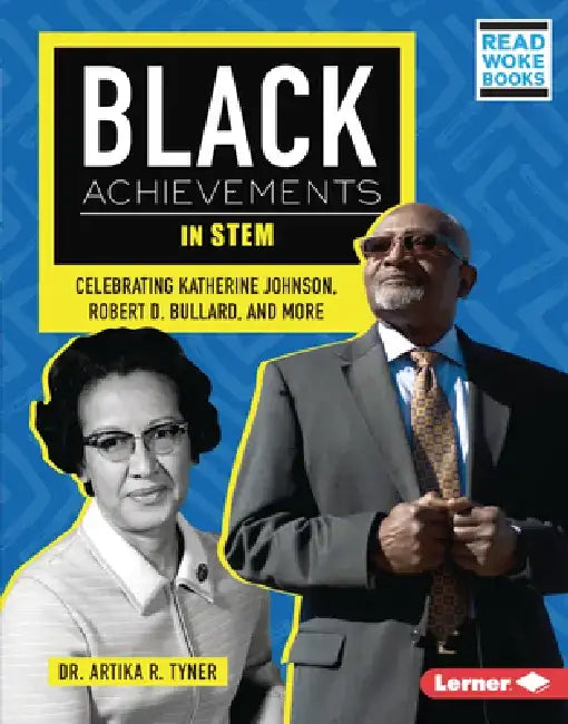 Black Achievements in Stem: Celebrating Katherine Johnson, Robert D. Bullard, and More by Artika R. Tyner