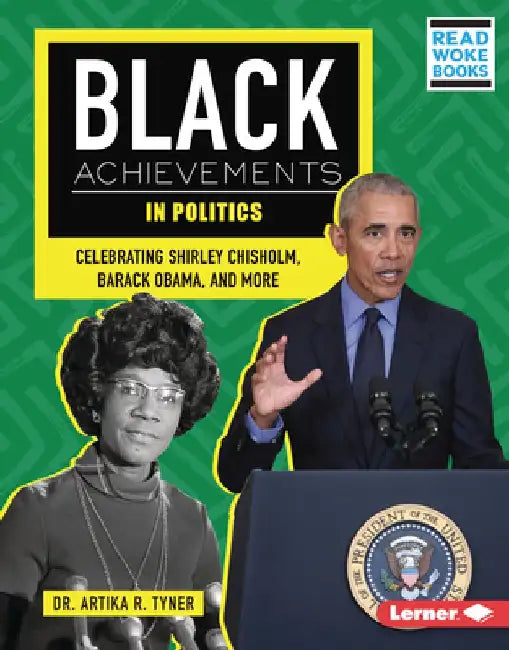 Black Achievements in Politics: Celebrating Shirley Chisholm, Barack Obama, and More by Artika R. Tyner