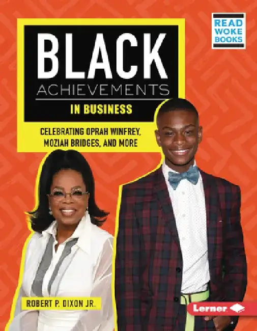 Black Achievements in Business: Celebrating Oprah Winfrey, Moziah Bridges, and More by Robert P. Dixon