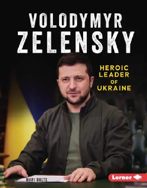 Volodymyr Zelensky: Heroic Leader of Ukraine by Mari Bolte