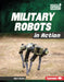 Military Robots in Action by Mari Bolte