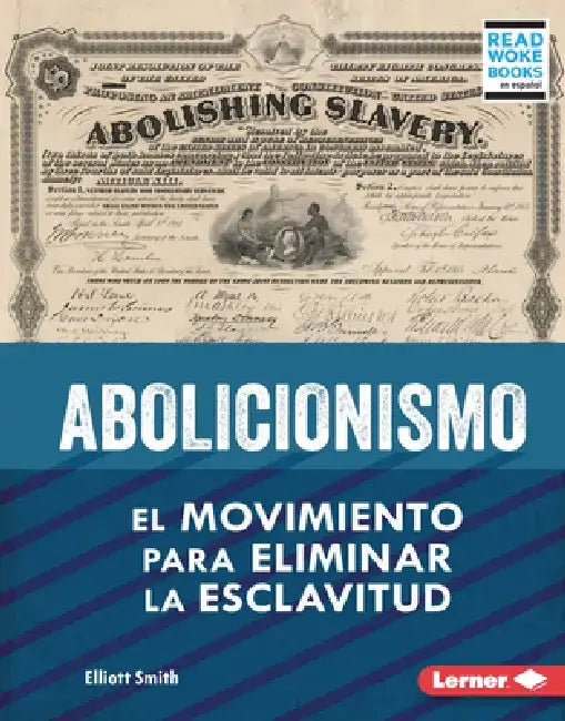 Abolicionismo (Abolitionism): El Movimiento Para Eliminar La Esclavitud (the Movement to End Slavery) by Elliott Smith