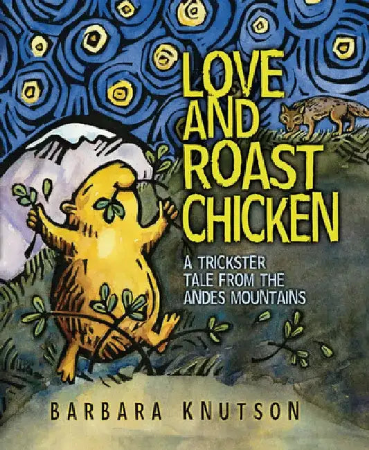 Love and Roast Chicken: A Trickster Tale from the Andes Mountains by Barbara Knutson
