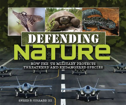 Defending Nature: How the Us Military Protects Threatened and Endangered Species by Sneed B. Collard III