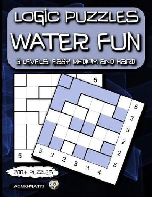 Logic Puzzles Water Fun: 3 Levels: Easy, Medium and Hard. by Aenigmatis
