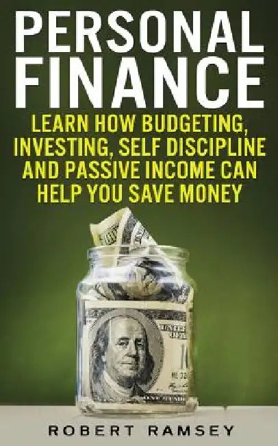 Personal Finance: Learn How Budgeting, Investing, Self Discipline and Passive Income Can Help You Save Money by Robert Ramsey